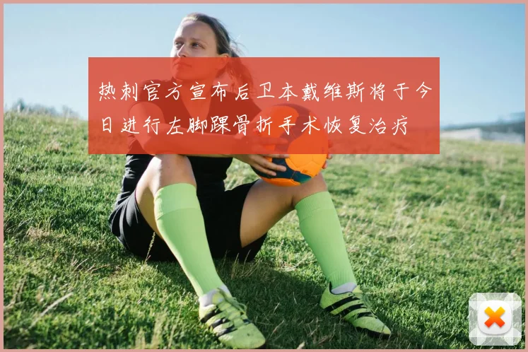热刺官方宣布后卫本戴维斯将于今日进行左脚踝骨折手术恢复治疗