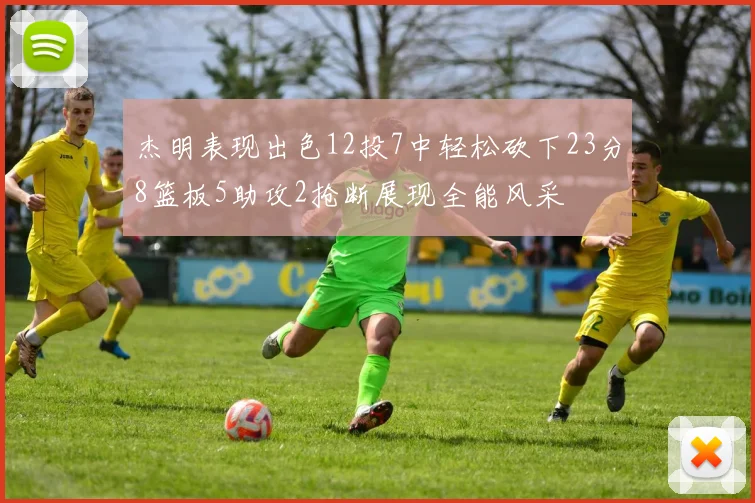 杰明表现出色12投7中轻松砍下23分8篮板5助攻2抢断展现全能风采